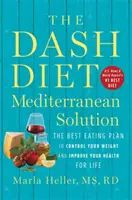 Dieta Dash - śródziemnomorskie rozwiązanie: Najlepszy plan żywieniowy pozwalający kontrolować wagę i poprawić zdrowie na całe życie - The Dash Diet Mediterranean Solution: The Best Eating Plan to Control Your Weight and Improve Your Health for Life
