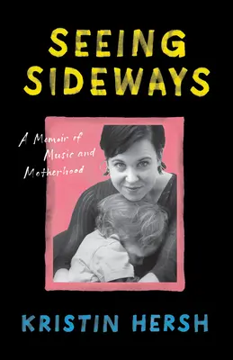 Seeing Sideways: Wspomnienie o muzyce i macierzyństwie - Seeing Sideways: A Memoir of Music and Motherhood