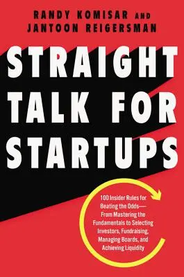 Straight Talk for Startups: 100 insider Rules for Beating the Odds--From Mastering the Fundamentals to Selecting Investors, Fundraising, Managing - Straight Talk for Startups: 100 Insider Rules for Beating the Odds--From Mastering the Fundamentals to Selecting Investors, Fundraising, Managing