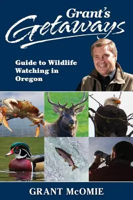 Grant's Getaways: Przewodnik po obserwacji dzikiej przyrody w Oregonie - Grant's Getaways: Guide to Wildlife Watching in Oregon