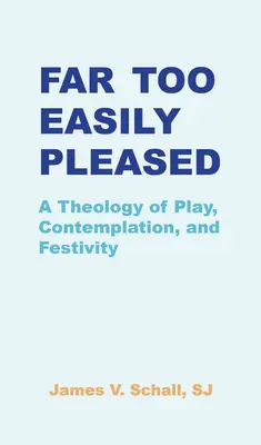 Zbyt łatwe zadowolenie: Teologia zabawy, kontemplacji i świętowania - Far Too Easily Pleased: A Theology of Play, Contemplation, and Festivity