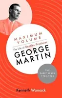 Maximum Volume: Życie producenta Beatlesów George'a Martina, wczesne lata, 1926-1966 - Maximum Volume: The Life of Beatles Producer George Martin, The Early Years, 1926-1966