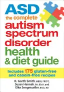 Kompletny przewodnik po zdrowiu i diecie dla osób z zaburzeniami ze spektrum autyzmu: Zawiera 175 przepisów bezglutenowych i bezkazeinowych - Asd the Complete Autism Spectrum Disorder Health and Diet Guide: Includes 175 Gluten-Free and Casein-Free Recipes