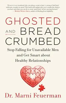 Ghosted and Breadcrumbed: Przestań zakochiwać się w niedostępnych mężczyznach i zyskaj mądrość w kwestii zdrowych relacji - Ghosted and Breadcrumbed: Stop Falling for Unavailable Men and Get Smart about Healthy Relationships