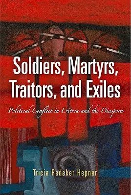 Żołnierze, męczennicy, zdrajcy i wygnańcy: Konflikt polityczny w Erytrei i diasporze - Soldiers, Martyrs, Traitors, and Exiles: Political Conflict in Eritrea and the Diaspora