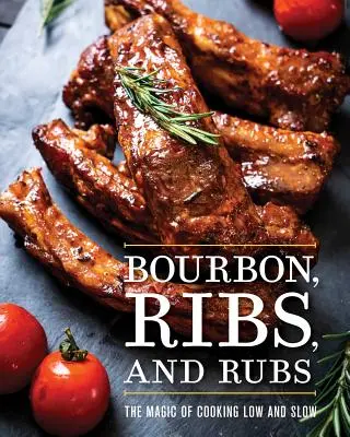 Bourbon, Ribs, and Rubs: Magia gotowania na wolnym ogniu - Bourbon, Ribs, and Rubs: The Magic of Cooking Low and Slow