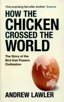 Jak kurczak przemierzył świat - historia ptaka, który napędza cywilizacje - How the Chicken Crossed the World - The Story of the Bird that Powers Civilisations