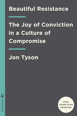 Piękny opór: Radość przekonania w kulturze kompromisu - Beautiful Resistance: The Joy of Conviction in a Culture of Compromise