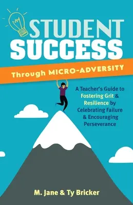 Sukces ucznia poprzez mikroprzewagę: A Teacher's Guide to Fostering Grit and Resilience by Celebrating Failure and Encouraging Perseverance (Przewodnik dla nauczycieli, jak wspierać waleczność i odporność poprzez świętowanie niepowodzeń i zachęcanie do wytrwałości) - Student Success Through Micro-Adversity: A Teacher's Guide to Fostering Grit and Resilience by Celebrating Failure and Encouraging Perseverance