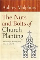 The Nuts and Bolts of Church Planting: Przewodnik po zakładaniu każdego rodzaju kościoła - The Nuts and Bolts of Church Planting: A Guide for Starting Any Kind of Church