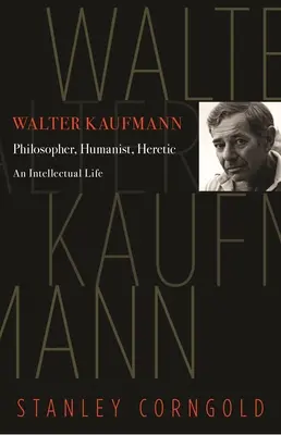 Walter Kaufmann: filozof, humanista, heretyk - Walter Kaufmann: Philosopher, Humanist, Heretic