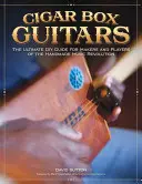 Cigar Box Guitars: The Ultimate DIY Guide for Makers and Players of the Handmade Music Revolution (Najlepszy przewodnik DIY dla twórców i graczy rewolucji muzycznej) - Cigar Box Guitars: The Ultimate DIY Guide for Makers and Players of the Handmade Music Revolution