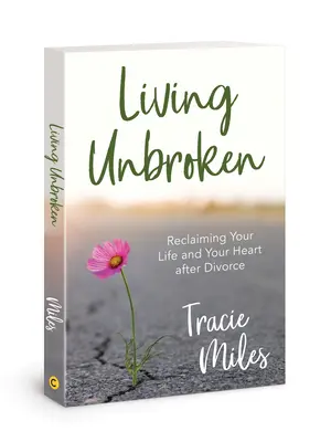 Living Unbroken: Odzyskiwanie życia i serca po rozwodzie - Living Unbroken: Reclaiming Your Life and Your Heart After Divorce