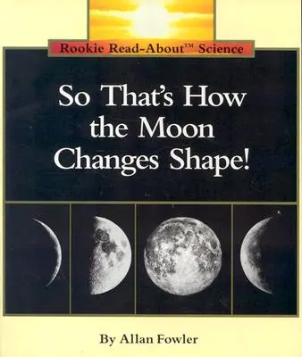 W ten sposób Księżyc zmienia kształt! (Rookie Read-About Science: Nauki o kosmosie) - So That's How the Moon Changes Shape! (Rookie Read-About Science: Space Science)