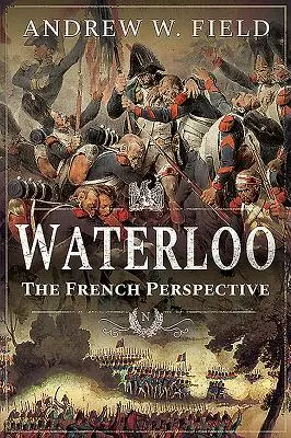 Waterloo: Perspektywa francuska - Waterloo: The French Perspective