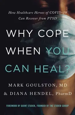 Why Cope When You Can Heal: Jak bohaterowie służby zdrowia z Covid-19 mogą wyleczyć się z Ptsd - Why Cope When You Can Heal?: How Healthcare Heroes of Covid-19 Can Recover from Ptsd