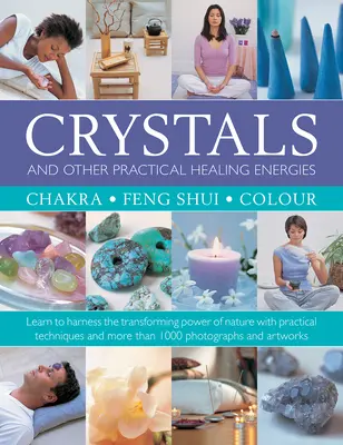 Kryształy i inne praktyczne uzdrawiające energie: Czakra, Feng Shui, Kolor: Naucz się wykorzystywać transformującą moc natury za pomocą praktycznych technik - Crystals and Other Practical Healing Energies: Chakra, Feng Shui, Colour: Learn to Harness the Transforming Power of Nature with Practical Techniques