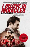 Wierzę w cuda: Niezwykła historia drużyny Briana Clougha, która zdobyła Puchar Europy - I Believe in Miracles: The Remarkable Story of Brian Clough's European Cup-Winning Team