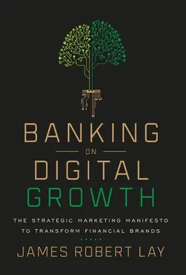 Banking on Digital Growth: Strategiczny manifest marketingowy przekształcający marki finansowe - Banking on Digital Growth: The Strategic Marketing Manifesto to Transform Financial Brands