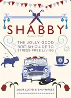 Shabby: Wesoły brytyjski przewodnik po bezstresowym życiu - Shabby: The Jolly Good British Guide to Stress-Free Living