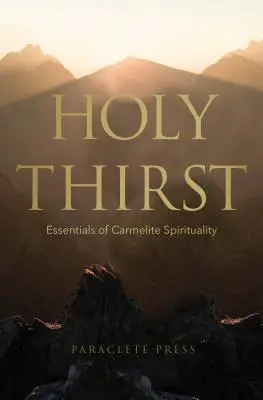 Święte pragnienie: Podstawy duchowości karmelitańskiej - Holy Thirst: Essentials of Carmelite Spirituality