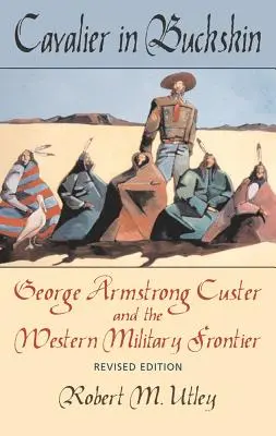 Cavalier in Buckskin, 1: George Armstrong Custer i zachodnia granica militarna - Cavalier in Buckskin, 1: George Armstrong Custer and the Western Military Frontier