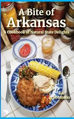 A Bite of Arkansas: Książka kucharska rozkoszy stanu Arkansas - A Bite of Arkansas: A Cookbook of Natural State Delights