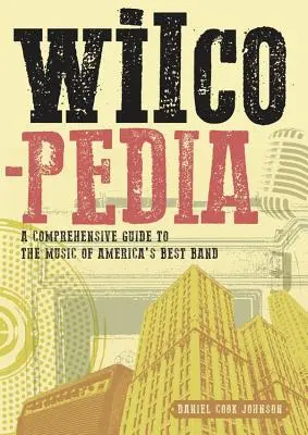 Wilcopedia: Kompleksowy przewodnik po muzyce najlepszego zespołu w Ameryce - Wilcopedia: A Comprehensive Guide to the Music of America's Best Band