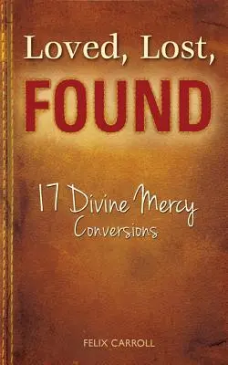 Zakochani, zagubieni, odnalezieni: 17 nawróceń do Bożego Miłosierdzia - Loved, Lost, Found: 17 Divine Mercy Conversions