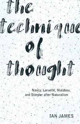 Technika myśli: Nancy, Laruelle, Malabou i Stiegler po naturalizmie - The Technique of Thought: Nancy, Laruelle, Malabou, and Stiegler After Naturalism