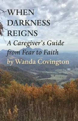 Kiedy panuje ciemność: Przewodnik opiekuna od strachu do wiary - When Darkness Reigns: A Caregiver's Guide From Fear to Faith