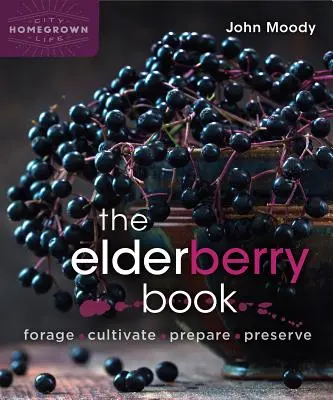 The Elderberry Book: Zbieraj, uprawiaj, przygotowuj, konserwuj - The Elderberry Book: Forage, Cultivate, Prepare, Preserve