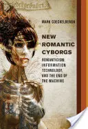 New Romantic Cyborgs - Romantyzm, technologia informacyjna i koniec maszyny - New Romantic Cyborgs - Romanticism, Information Technology, and the End of the Machine