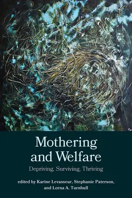 Macierzyństwo i opieka społeczna: Pozbawienie, przetrwanie, przetrwanie - Mothering and Welfare: Depriving, Surviving, Thriving