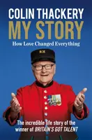 Colin Thackery - Moja historia - Jak miłość zmieniła wszystko - od zwycięzcy brytyjskiego Mam Talent - Colin Thackery - My Story - How Love Changed Everything - from the Winner of Britain's Got Talent