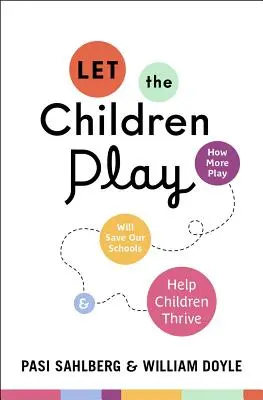 Pozwólmy dzieciom się bawić: jak więcej zabawy uratuje nasze szkoły i pomoże dzieciom się rozwijać - Let the Children Play: How More Play Will Save Our Schools and Help Children Thrive