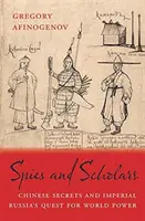 Szpiedzy i uczeni: Chińskie sekrety i dążenie imperialnej Rosji do światowej potęgi - Spies and Scholars: Chinese Secrets and Imperial Russia's Quest for World Power