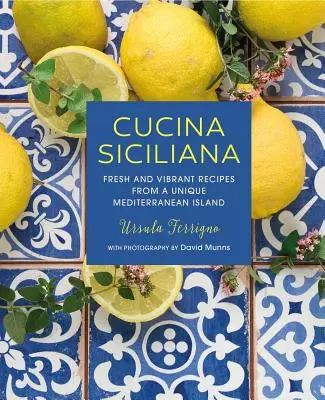 Cucina Siciliana: Świeże i żywe przepisy z wyjątkowej śródziemnomorskiej wyspy - Cucina Siciliana: Fresh and Vibrant Recipes from a Unique Mediterranean Island