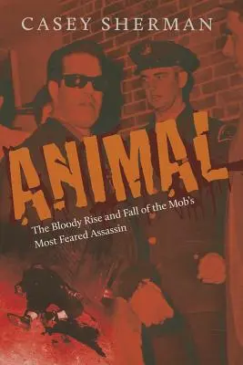 Animal: Krwawy wzrost i upadek najbardziej przerażającego zabójcy mafii - Animal: The Bloody Rise and Fall of the Mob's Most Feared Assassin