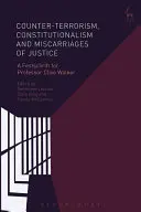 Zwalczanie terroryzmu, konstytucjonalizm i pomyłki sądowe: A Festschrift for Professor Clive Walker - Counter-Terrorism, Constitutionalism and Miscarriages of Justice: A Festschrift for Professor Clive Walker