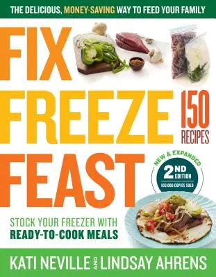Fix, Freeze, Feast, 2nd Edition: Pyszny, oszczędzający pieniądze sposób na nakarmienie rodziny; zaopatrz swoją zamrażarkę w gotowe do przyrządzenia posiłki; 150 przepisów - Fix, Freeze, Feast, 2nd Edition: The Delicious, Money-Saving Way to Feed Your Family; Stock Your Freezer with Ready-To-Cook Meals; 150 Recipes