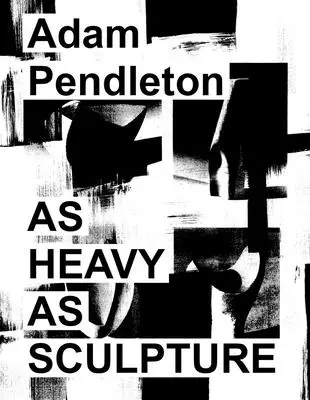 Adam Pendleton: Ciężki jak rzeźba - Adam Pendleton: As Heavy as Sculpture