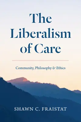 Liberalizm troski: Społeczność, filozofia i etyka - The Liberalism of Care: Community, Philosophy, and Ethics