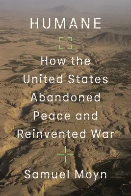 Humane: Jak Stany Zjednoczone porzuciły pokój i na nowo wymyśliły wojnę - Humane: How the United States Abandoned Peace and Reinvented War