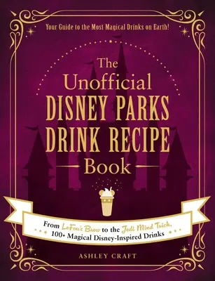 Nieoficjalna książka z przepisami na drinki z parków Disneya: Od Lefou's Brew do Jedi Mind Trick, ponad 100 magicznych drinków inspirowanych Disneyem - The Unofficial Disney Parks Drink Recipe Book: From Lefou's Brew to the Jedi Mind Trick, 100+ Magical Disney-Inspired Drinks