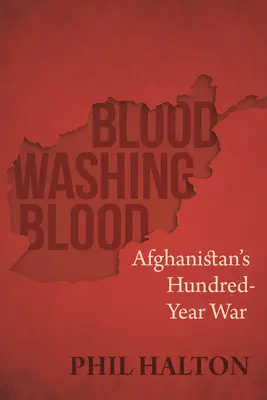 Krew zmywająca krew: Stuletnia wojna w Afganistanie - Blood Washing Blood: Afghanistan's Hundred-Year War