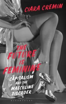 Przyszłość jest kobieca: Kapitalizm i zaburzenie męskości - The Future Is Feminine: Capitalism and the Masculine Disorder