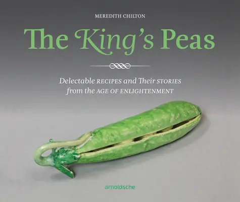 Groszek królewski: Wyśmienite przepisy i ich historie z epoki oświecenia - The King's Peas: Delectable Recipes and Their Stories from the Age of Enlightenment