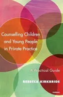 Doradztwo dla dzieci i młodzieży w praktyce prywatnej: Praktyczny przewodnik - Counselling Children and Young People in Private Practice: A Practical Guide