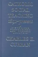 Katolicka nauka społeczna, 1891 - teraźniejszość: Analiza historyczna, teologiczna i etyczna - Catholic Social Teaching, 1891-Present: A Historical, Theological, and Ethical Analysis